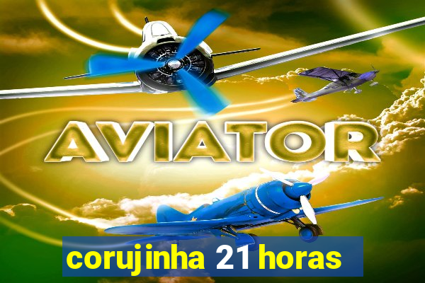 corujinha 21 horas